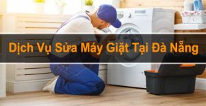 Top 10 dịch vụ sửa máy giặt chất lượng tại Đà Nẵng