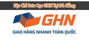 Danh sách địa chỉ bưu cục Giao Hàng Nhanh (GHN) tại Đà Nẵng
