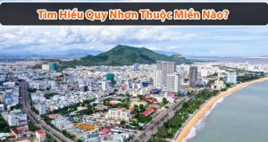 Quy Nhơn thuộc miền nào? Bỏ túi tips du lịch tại Quy Nhơn