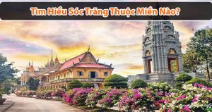 Sóc Trăng thuộc miền nào? Đi đâu chơi ở Sóc Trăng?