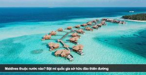 Maldives thuộc nước nào? Bật mí quốc gia sở hữu đảo thiên đường
