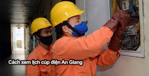 Cách xem lịch cúp điện An Giang mới nhất hôm nay