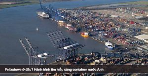 Felixstowe ở đâu? Hành trình tìm hiểu cảng container nước Anh