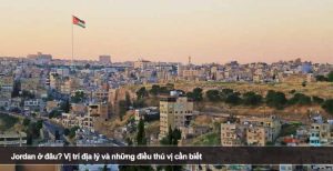 Jordan ở đâu? Vị trí địa lý và những điều thú vị cần biết
