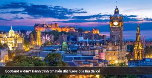 Scotland ở đâu? Hành trình tìm hiểu đất nước của lâu đài cổ