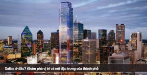 Dallas ở đâu? Khám phá vị trí và nét đặc trưng của thành phố