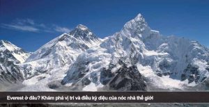Everest ở đâu? Khám phá vị trí và điều kỳ diệu của nóc nhà thế giới