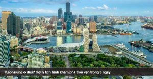 Kaohsiung ở đâu? Gợi ý lịch trình khám phá trọn vẹn trong 3 ngày
