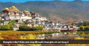 Shangrila ở đâu? Khám phá vùng đất huyền thoại giữa núi non hùng vĩ