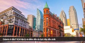 Ontario ở đâu? Vị trí địa lý và điểm đến du lịch hấp dẫn nhất