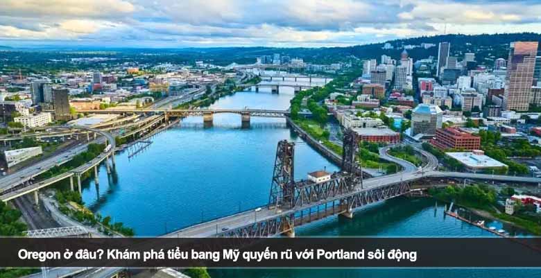 Oregon ở đâu? Khám phá tiểu bang Mỹ quyến rũ với Portland sôi động