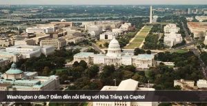 Washington ở đâu? Điểm đến nổi tiếng với Nhà Trắng và Capitol