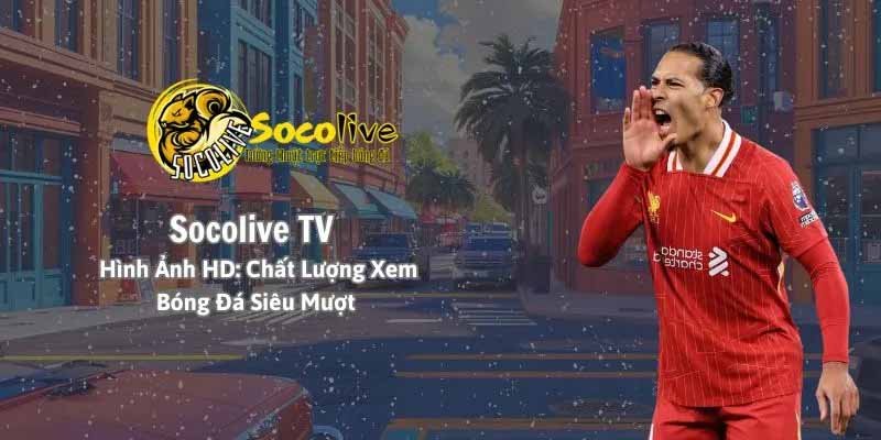 Socolive – Trang xem bóng đá trực tiếp siêu mượt, chất lượng HD
